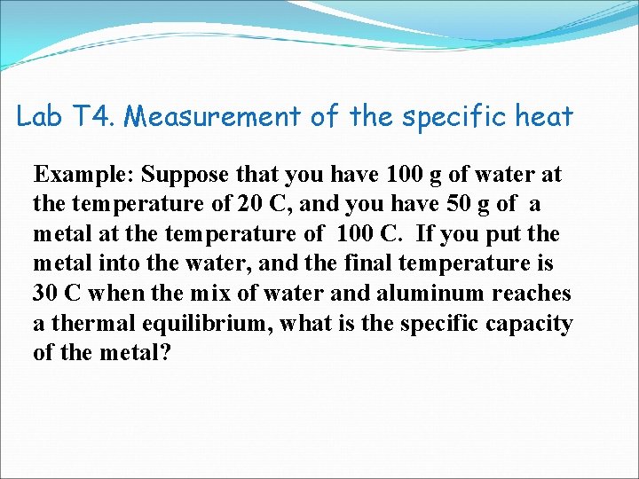 Lab T 4. Measurement of the specific heat Example: Suppose that you have 100