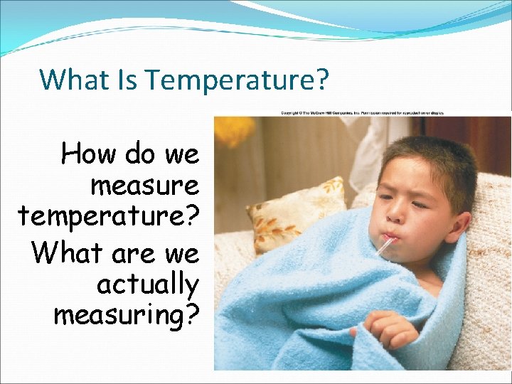 What Is Temperature? How do we measure temperature? What are we actually measuring? 