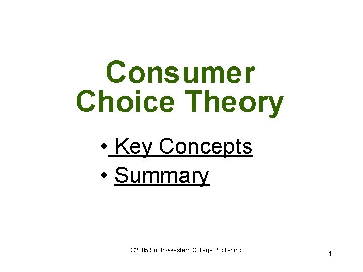 Consumer Choice Theory • Key Concepts • Summary © 2005 South-Western College Publishing 1