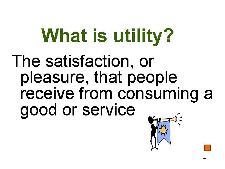 What is utility? The satisfaction, or pleasure, that people receive from consuming a good