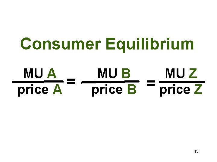 Consumer Equilibrium MU A price A = MU B price B MU Z =