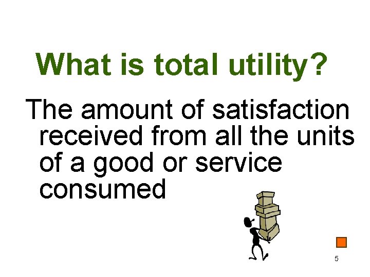 What is total utility? The amount of satisfaction received from all the units of