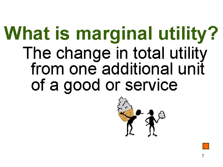 What is marginal utility? The change in total utility from one additional unit of