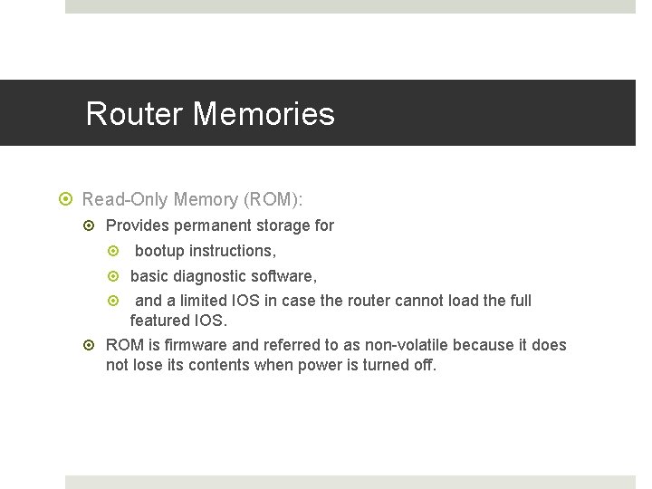 Router Memories Read-Only Memory (ROM): Provides permanent storage for bootup instructions, basic diagnostic software,