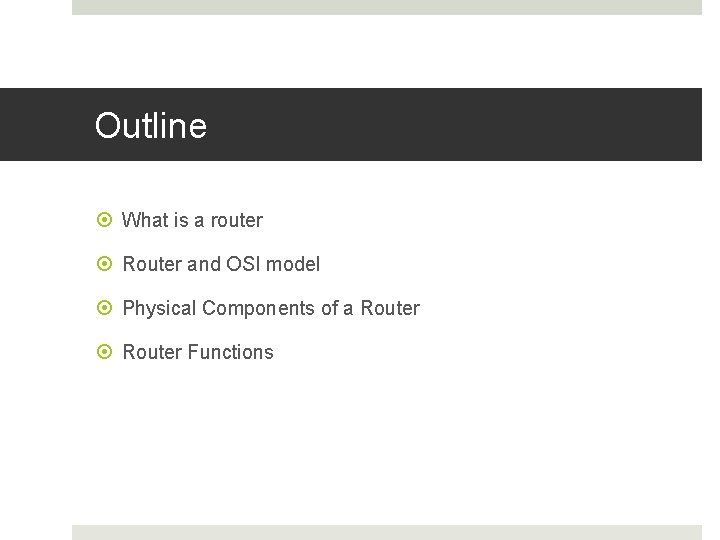 Outline What is a router Router and OSI model Physical Components of a Router