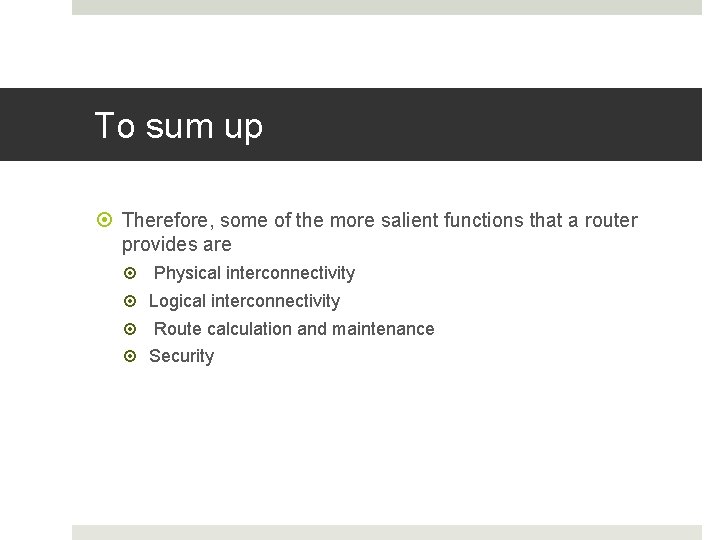 To sum up Therefore, some of the more salient functions that a router provides