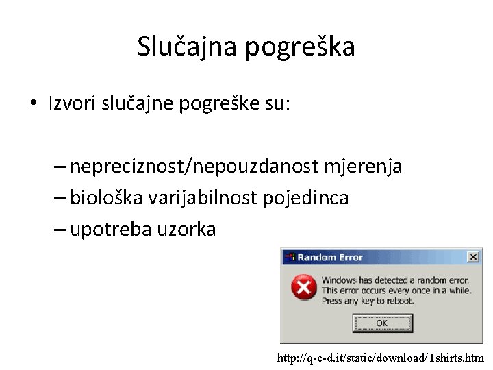 Slučajna pogreška • Izvori slučajne pogreške su: – nepreciznost/nepouzdanost mjerenja – biološka varijabilnost pojedinca