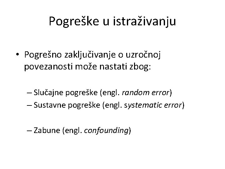 Pogreške u istraživanju • Pogrešno zaključivanje o uzročnoj povezanosti može nastati zbog: – Slučajne