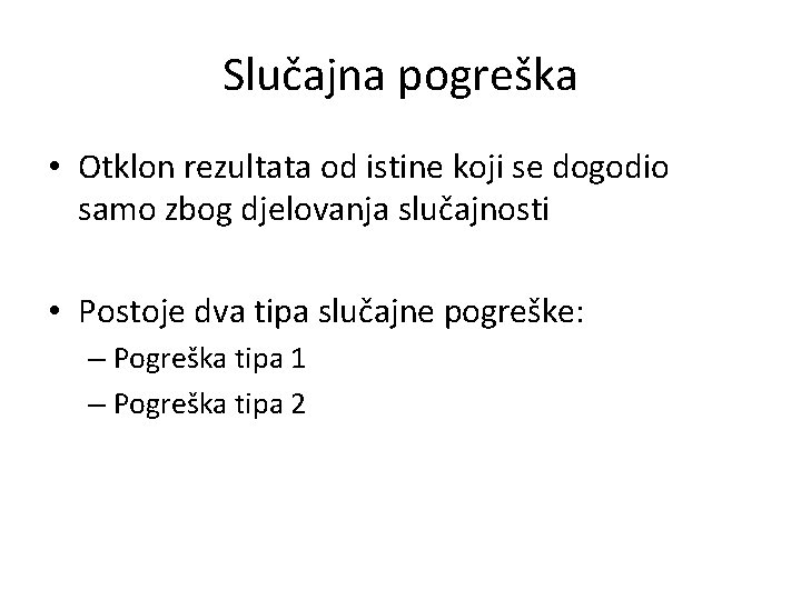 Slučajna pogreška • Otklon rezultata od istine koji se dogodio samo zbog djelovanja slučajnosti