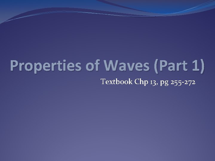 Properties of Waves (Part 1) Textbook Chp 13, pg 255 -272 