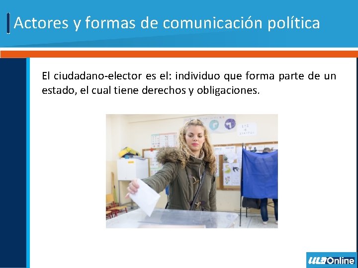 Actores y formas de comunicación política El ciudadano-elector es el: individuo que forma parte
