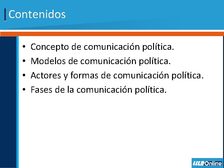 Contenidos • • Concepto de comunicación política. Modelos de comunicación política. Actores y formas