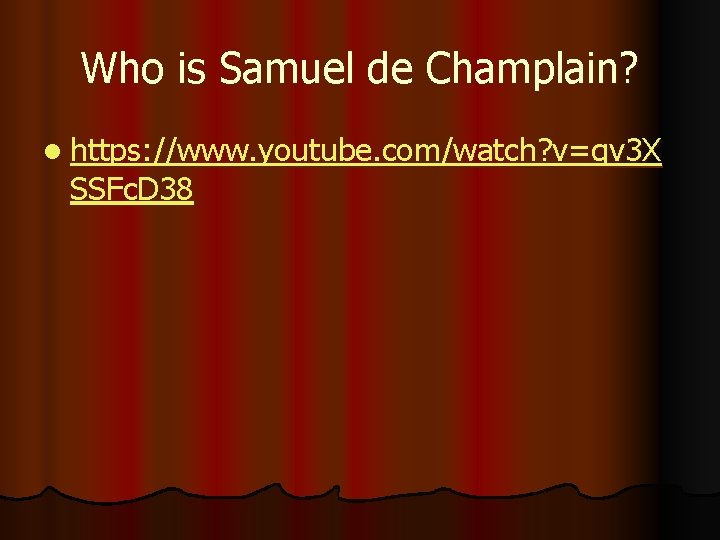 Who is Samuel de Champlain? l https: //www. youtube. com/watch? v=qv 3 X SSFc.