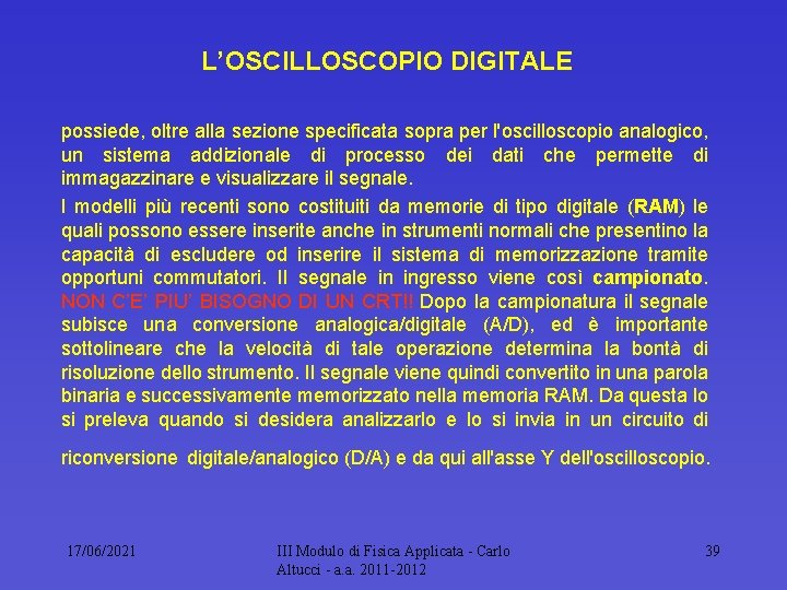 L’OSCILLOSCOPIO DIGITALE possiede, oltre alla sezione specificata sopra per l'oscilloscopio analogico, un sistema addizionale