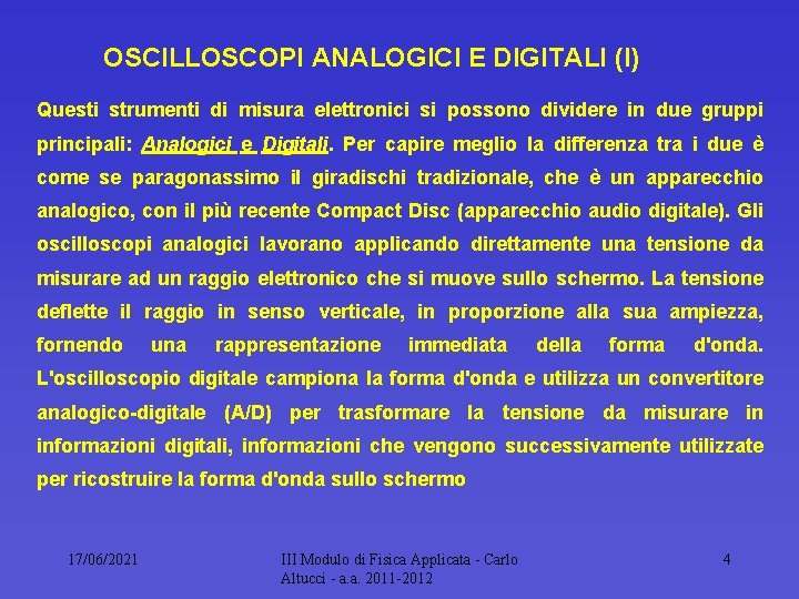 OSCILLOSCOPI ANALOGICI E DIGITALI (I) Questi strumenti di misura elettronici si possono dividere in