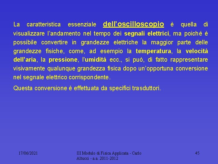 La caratteristica essenziale dell’oscilloscopio è quella di visualizzare l’andamento nel tempo dei segnali elettrici,