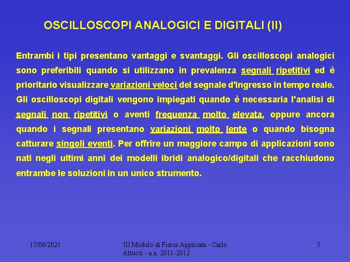 OSCILLOSCOPI ANALOGICI E DIGITALI (II) Entrambi i tipi presentano vantaggi e svantaggi. Gli oscilloscopi