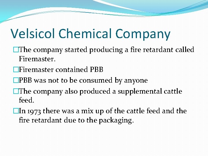 Velsicol Chemical Company �The company started producing a fire retardant called Firemaster. �Firemaster contained