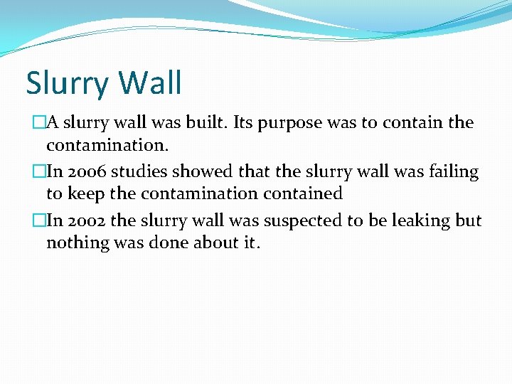 Slurry Wall �A slurry wall was built. Its purpose was to contain the contamination.