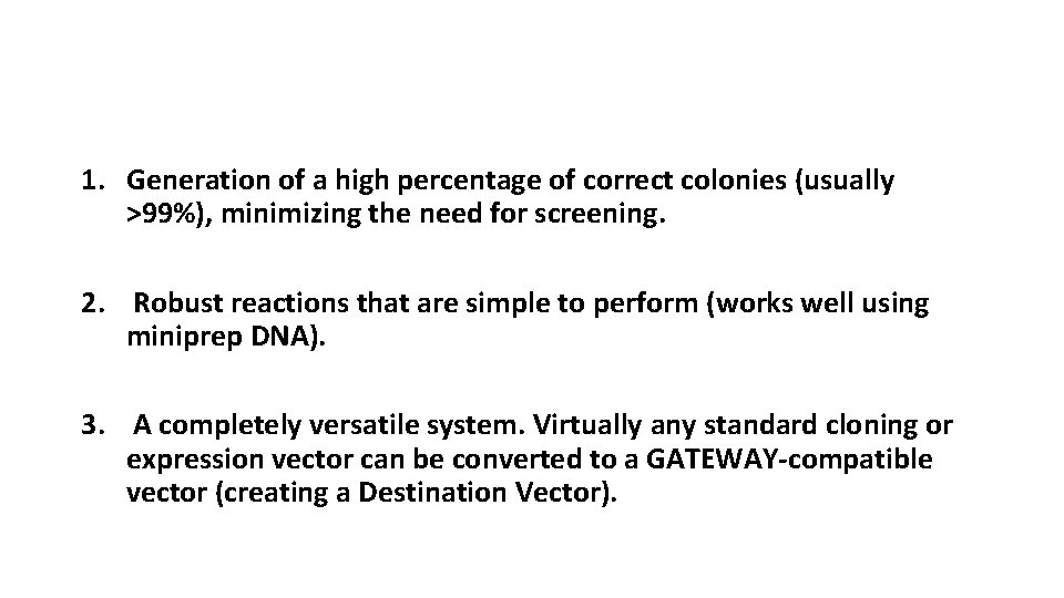 1. Generation of a high percentage of correct colonies (usually >99%), minimizing the need