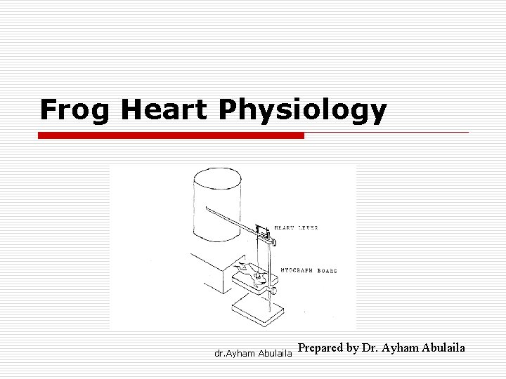Frog Heart Physiology dr. Ayham Abulaila Prepared by Dr. Ayham Abulaila 