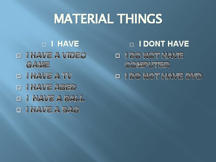 MATERIAL THINGS I HAVE A VIDEO GAME I HAVE A TV I HAVE ABED