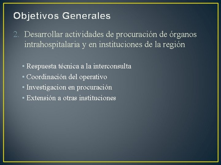 Objetivos Generales 2. Desarrollar actividades de procuración de órganos intrahospitalaria y en instituciones de