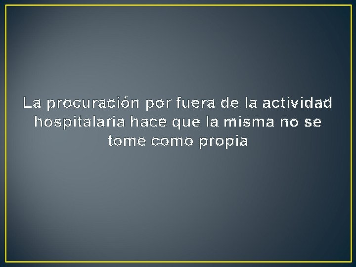 La procuración por fuera de la actividad hospitalaria hace que la misma no se