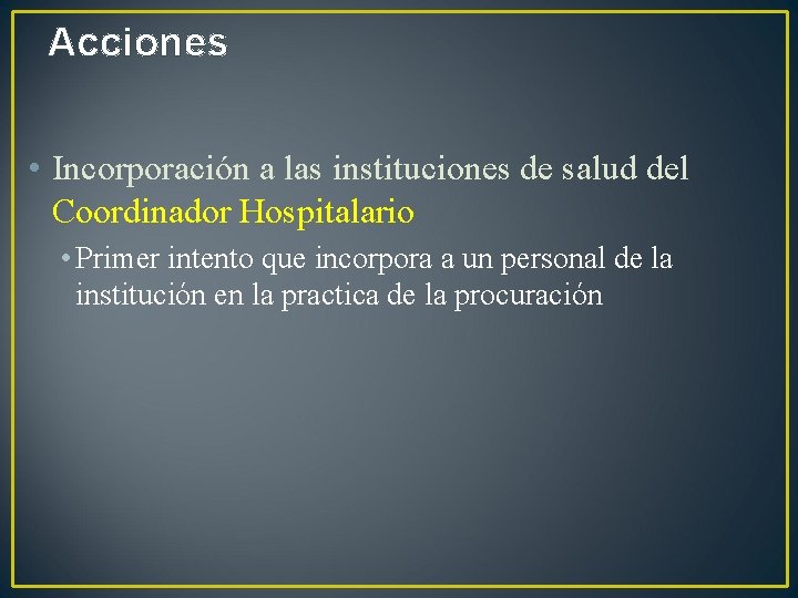 Acciones • Incorporación a las instituciones de salud del Coordinador Hospitalario • Primer intento