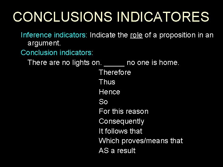 CONCLUSIONS INDICATORES Inference indicators: Indicate the role of a proposition in an argument. Conclusion