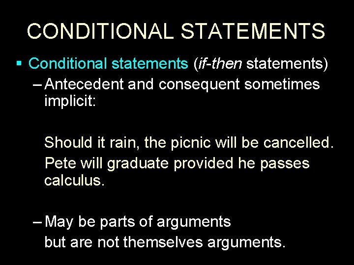 CONDITIONAL STATEMENTS § Conditional statements (if-then statements) – Antecedent and consequent sometimes implicit: Should