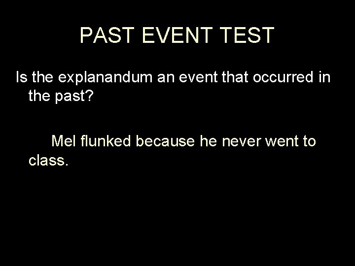 PAST EVENT TEST Is the explanandum an event that occurred in the past? Mel