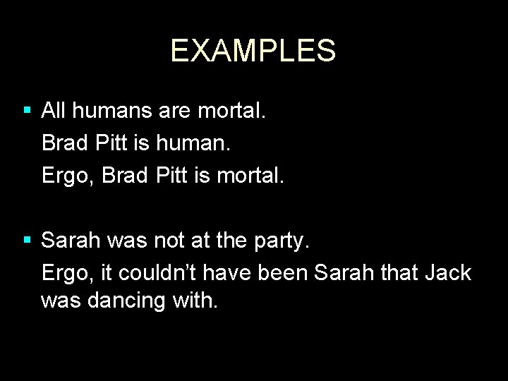 EXAMPLES § All humans are mortal. Brad Pitt is human. Ergo, Brad Pitt is