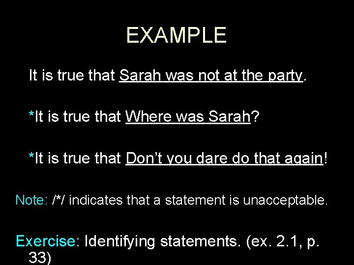 EXAMPLE It is true that Sarah was not at the party. *It is true