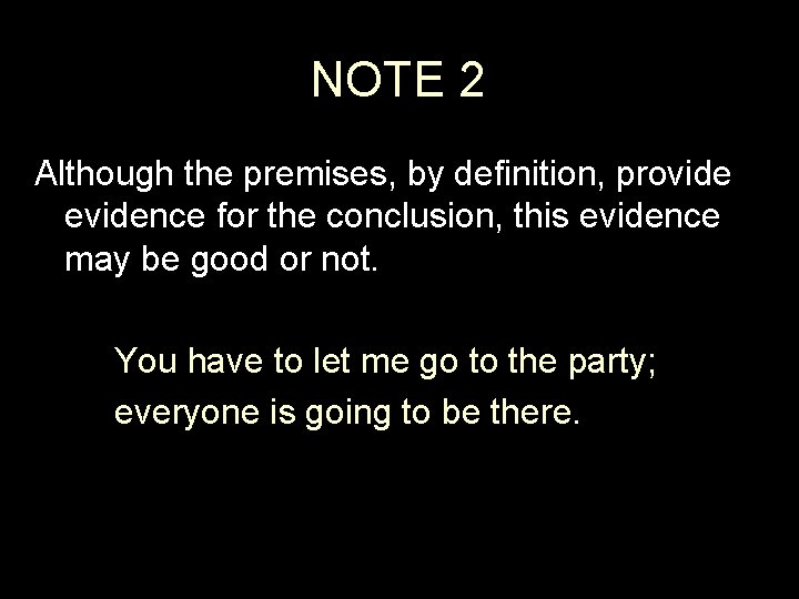 NOTE 2 Although the premises, by definition, provide evidence for the conclusion, this evidence