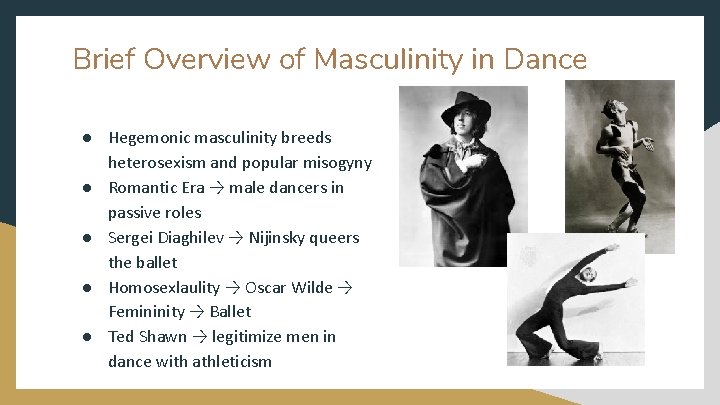 Brief Overview of Masculinity in Dance ● Hegemonic masculinity breeds heterosexism and popular misogyny