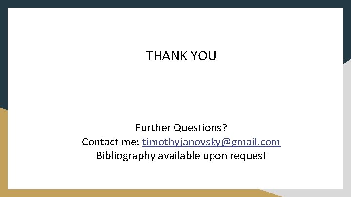 THANK YOU Further Questions? Contact me: timothyjanovsky@gmail. com Bibliography available upon request 