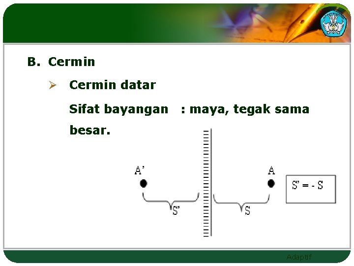 B. Cermin Ø Cermin datar Sifat bayangan : maya, tegak sama besar. Adaptif 