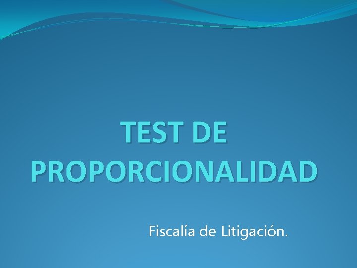 TEST DE PROPORCIONALIDAD Fiscalía de Litigación. 