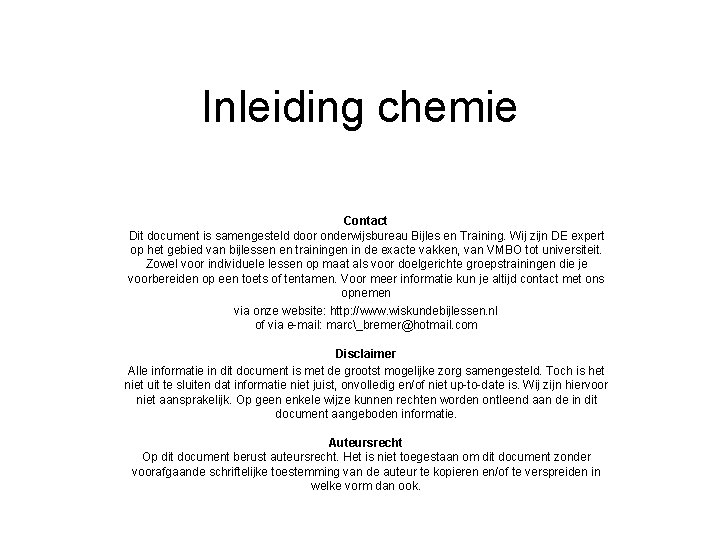 Inleiding chemie Contact Dit document is samengesteld door onderwijsbureau Bijles en Training. Wij zijn