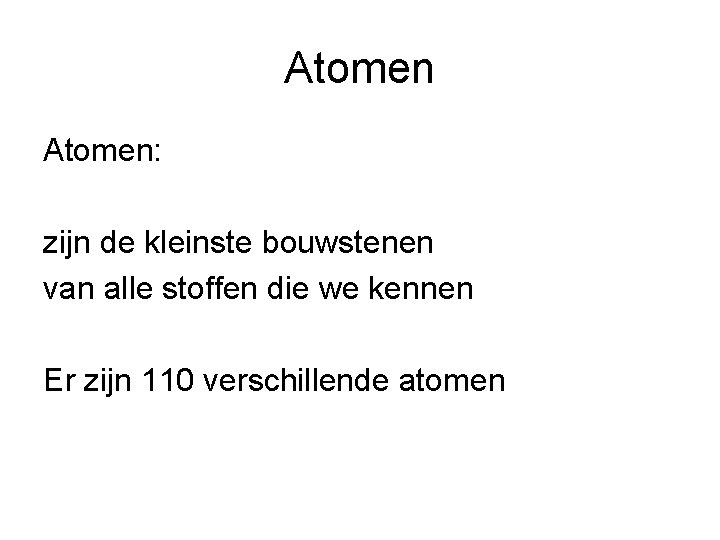 Atomen: zijn de kleinste bouwstenen van alle stoffen die we kennen Er zijn 110