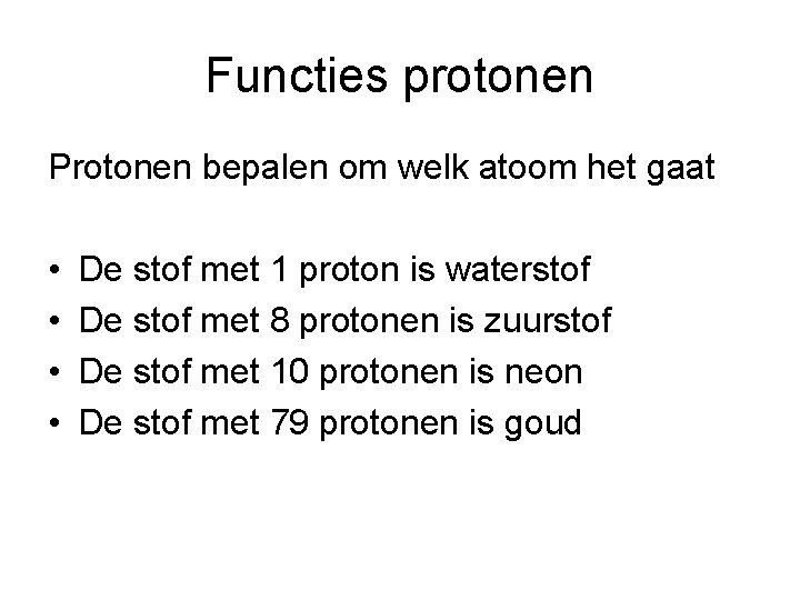 Functies protonen Protonen bepalen om welk atoom het gaat • • De stof met