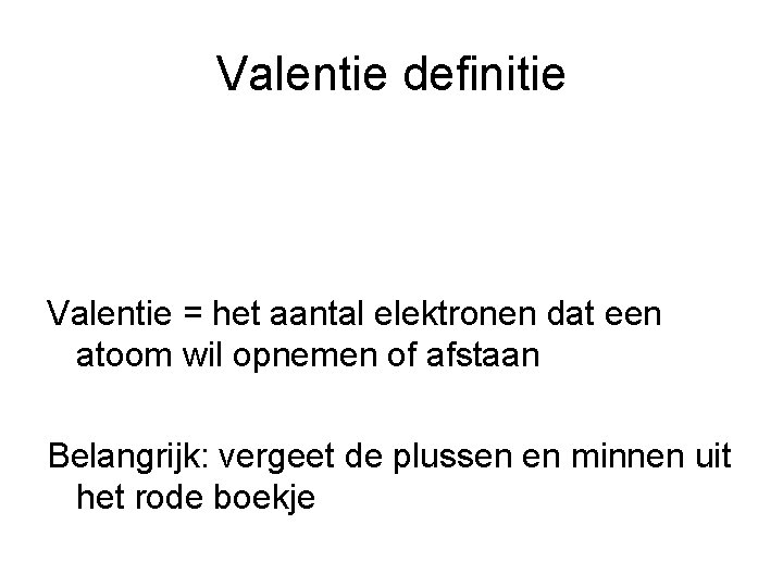 Valentie definitie Valentie = het aantal elektronen dat een atoom wil opnemen of afstaan