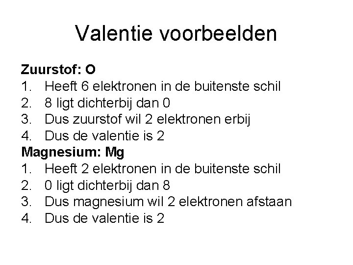 Valentie voorbeelden Zuurstof: O 1. Heeft 6 elektronen in de buitenste schil 2. 8