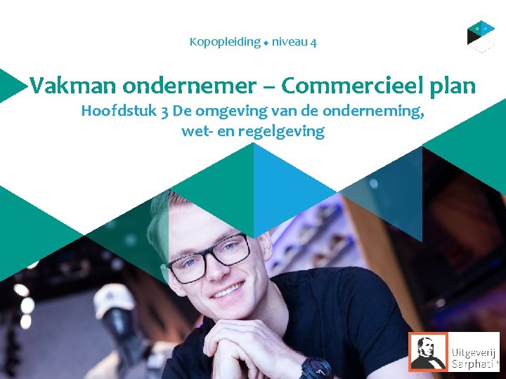 Kopopleiding u niveau 4 Vakman ondernemer – Commercieel plan Hoofdstuk 3 De omgeving van Kopopleiding u niveau 4 Vakman ondernemer – Commercieel plan Hoofdstuk 3 De omgeving van