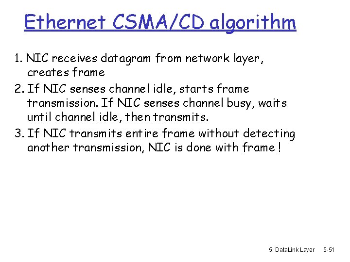 Ethernet CSMA/CD algorithm 1. NIC receives datagram from network layer, creates frame 2. If