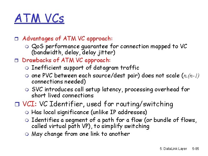 ATM VCs r Advantages of ATM VC approach: Qo. S performance guarantee for connection