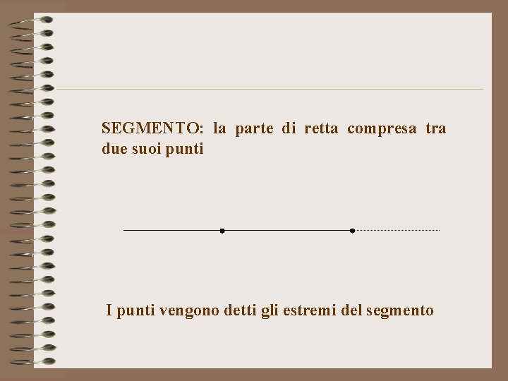 SEGMENTO: la parte di retta compresa tra due suoi punti I punti vengono detti