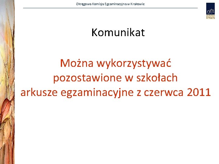 Okręgowa Komisja Egzaminacyjna w Krakowie Komunikat Można wykorzystywać pozostawione w szkołach arkusze egzaminacyjne z