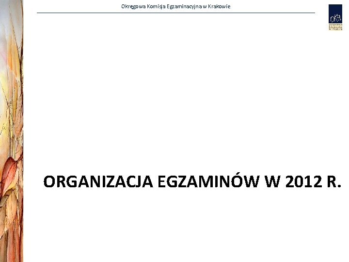 Okręgowa Komisja Egzaminacyjna w Krakowie ORGANIZACJA EGZAMINÓW W 2012 R. 